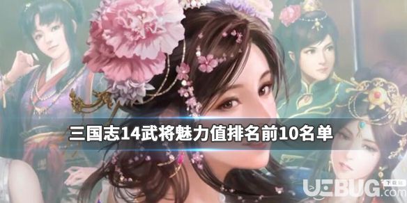 《三國志14》游戲魅力值哪個最高 武將魅力值排名前10名單介紹