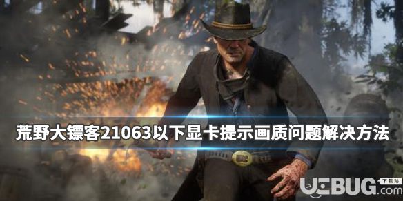 《荒野大鏢客2》1063以下顯卡提示畫質(zhì)問題怎么解決