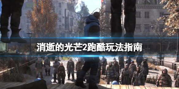 《消逝的光芒2》跑酷咋玩？跑酷游戲玩法指引