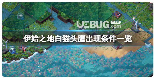 《伊始之地》白貓頭鷹發(fā)生條件是什么？白貓頭鷹發(fā)生標準一覽