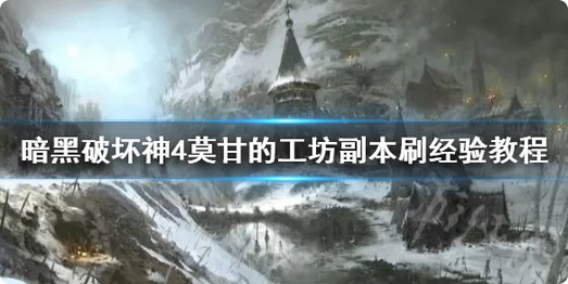 《暗黑破壞神4》莫甘的工坊副本刷經(jīng)驗(yàn)教程莫甘的工坊怎么刷經(jīng)驗(yàn)？